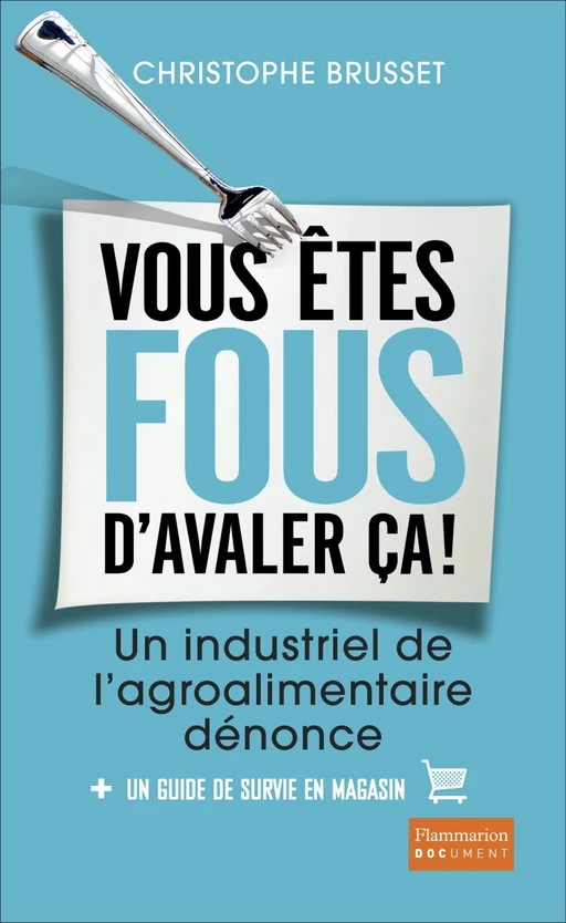 Vous êtes fous d'avaler ça ! Un industriel de l'agroalimentaire dénonce - Christophe Brusset - Flammarion