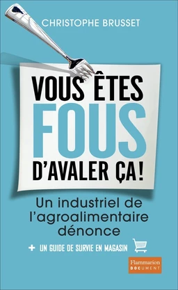 Vous êtes fous d'avaler ça ! Un industriel de l'agroalimentaire dénonce