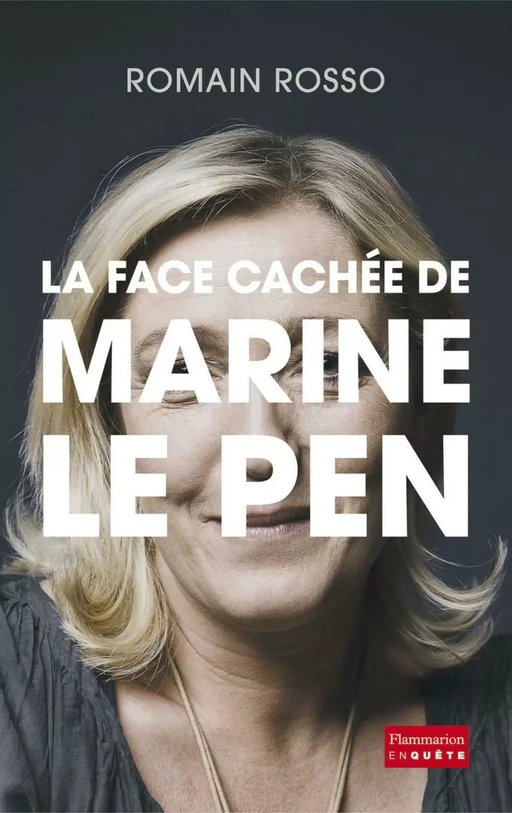 La face cachée de Marine Le Pen - Romain Rosso - Flammarion