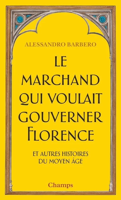 Le marchand qui voulait gouverner Florence : et autres histoires du Moyen Age - Alessandro Barbero - Flammarion