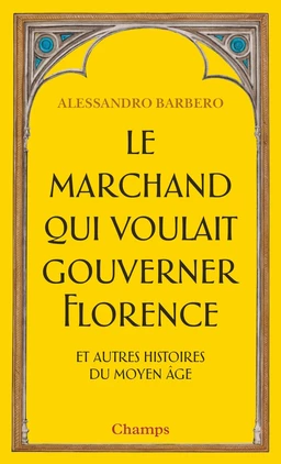 Le marchand qui voulait gouverner Florence : et autres histoires du Moyen Age