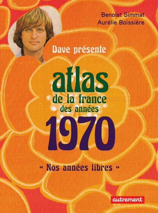 Atlas de la France des années 1970 - Benoist Simmat, Aurélie Boissière - Autrement