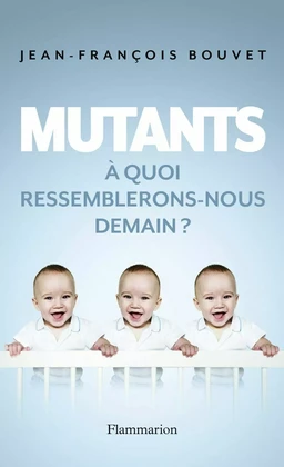 Mutants. À quoi ressemblerons-nous demain ?