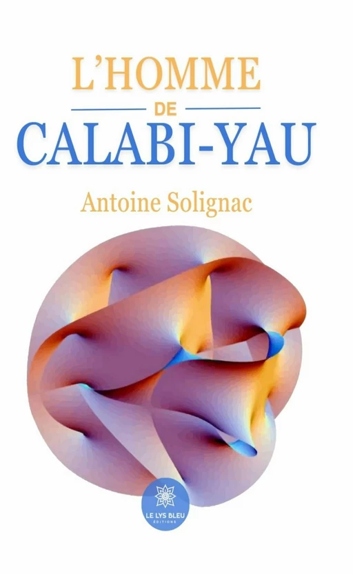 L’homme de Calabi-Yau - Antoine Solignac - Le Lys Bleu Éditions