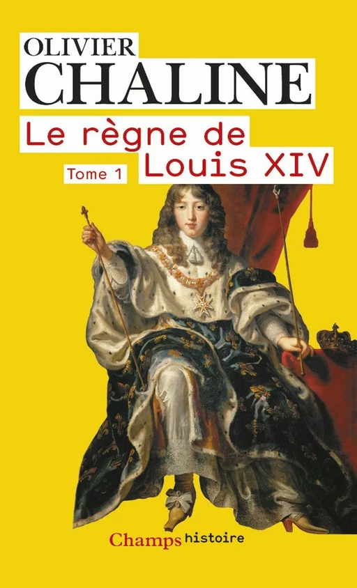 Le règne de Louis XIV (Tome 1) - Les rayons de la gloire - Olivier CHALINE - Flammarion