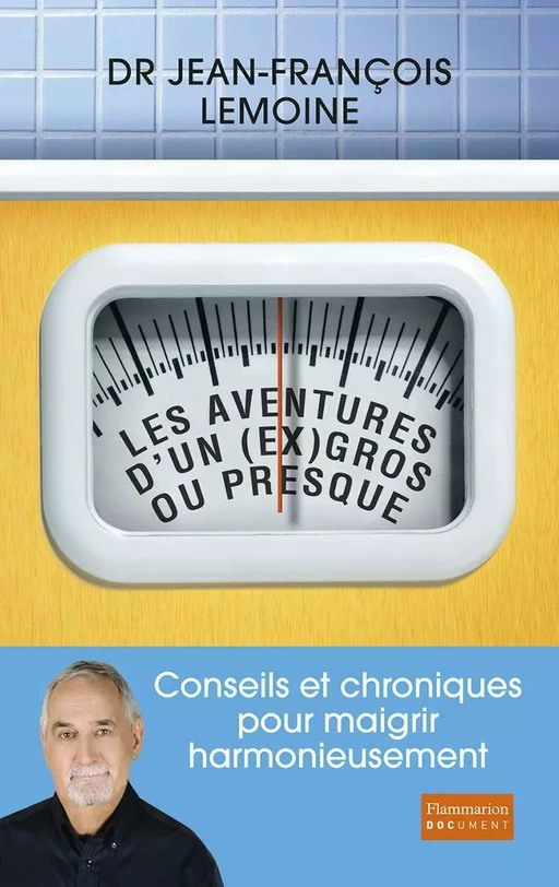 Les aventures d’un (ex) gros ou presque. Conseils et chroniques pour maigrir harmonieusement - Jean-François Lemoîne - Flammarion