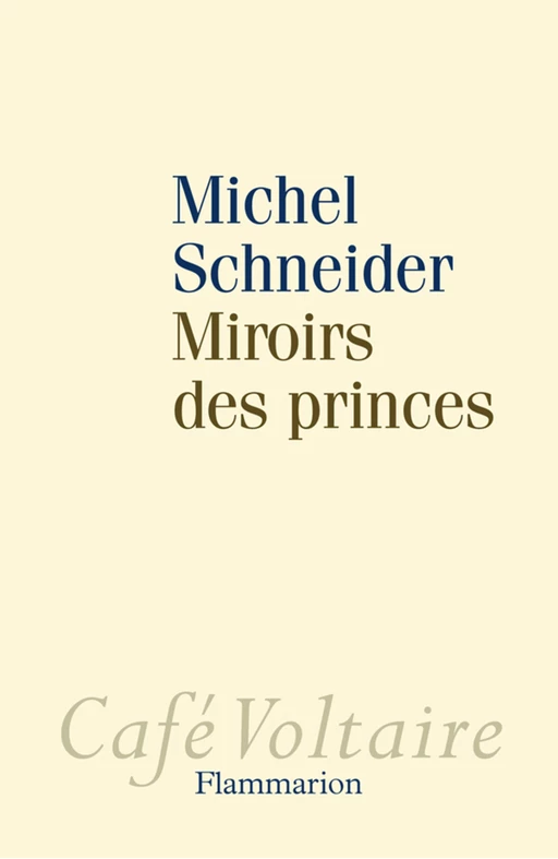 Miroirs des princes - Michel Schneider - Flammarion