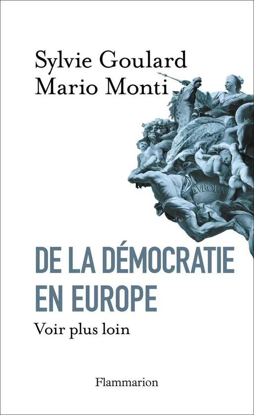 De la démocratie en Europe. Voir plus loin - Mario Monti, Sylvie Goulard - Flammarion