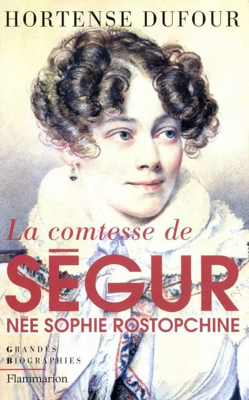 La comtesse de Ségur, née Sophie Rostopchine - Hortense Dufour - Flammarion