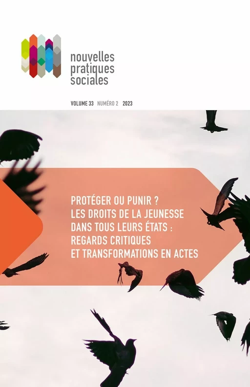 Volume 33, numéro 2, automne 2023, Protéger ou punir ? Les droits de la jeunesse dans tous leurs états - Benoit Tellier, Jade Bourdages, Mélanie Bourque, Emmanuelle Bernheim, Karine Croteau, Alicia Boatswain-Kyte, Barbara Francia Dejean, Maryam Diakho, Alexandra Vincent, Delphine Gauthier-Boiteau, Marilyn Coupienne, Valérie P. Costanzo, Mona Paré, Géraldine Bugnon, Olivia Vernay, Marie Dumollard, Isabelle Lacroix, Isabelle-Ann Leclair-Malette, Rosita Vargas Diaz, Nicolas Sallée, Doris Chateauneuf, Annie Vaillancourt, Nathalie Plante, Martine Guénette, Patricia Ringuette, Isabelle Chouinard, Leo Berenger Benteux, Brigitte Dubé, Marie-Line Bouthillette, Daniel Marineau, Myrian Carbajal, Annamaria Colombo, Marie-Andrée Poirier, Chantal Lavergne, Majella Simard, Clément Picot-Ngo, Maria Teixeira, Enora Le Roux, Paul Jacquin - Université du Québec à Montréal - Nouvelles pratiques sociales