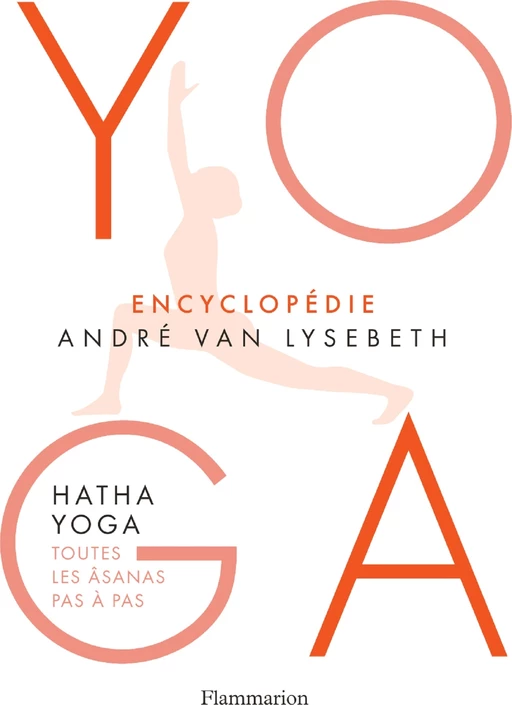 Encyclopédie Yoga. Hatha Yoga, toutes les âsanas pas à pas - André Van Lysebeth - Flammarion