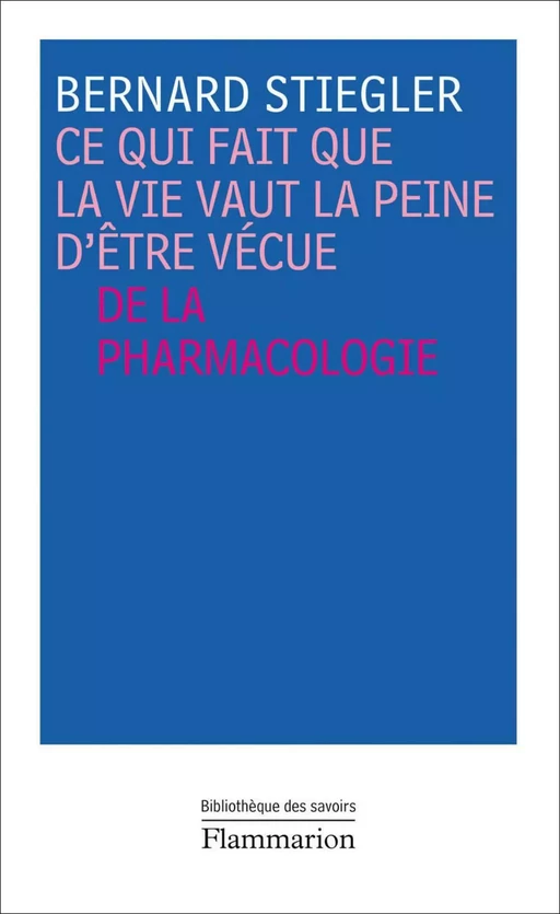 Ce qui fait que la vie vaut la peine d'être vécue - Bernard Stiegler - Flammarion