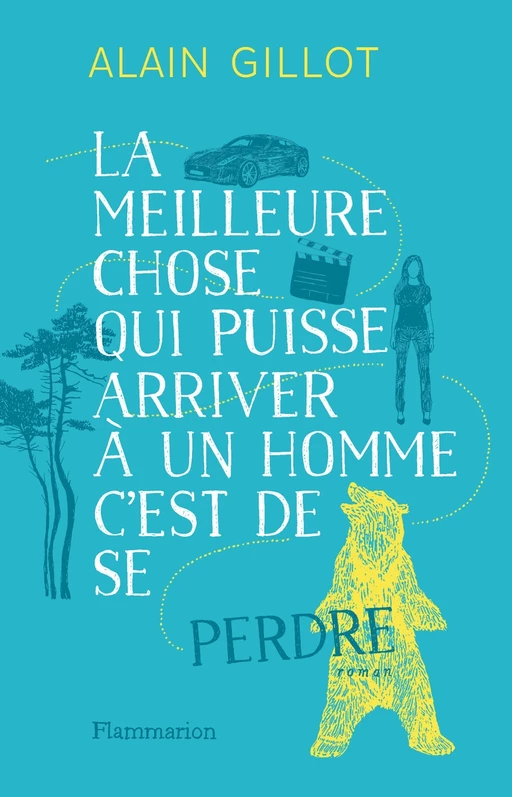 La meilleure chose qui puisse arriver à un homme, c'est de se perdre - Alain Gillot - Flammarion