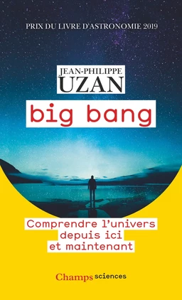 Big bang. Comprendre l'univers depuis ici et maintenant