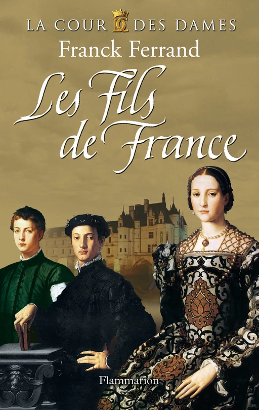 La Cour des Dames (Tome 2) - Les Fils de France - Franck Ferrand - Flammarion