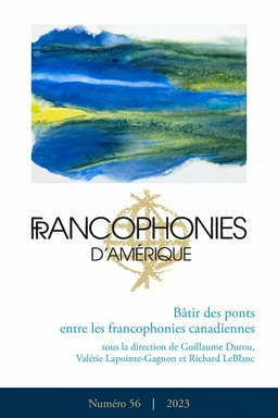 Francophonies d’Amérique. Numéro 56, automne 2023, Bâtir des ponts entre les francophonies canadiennes