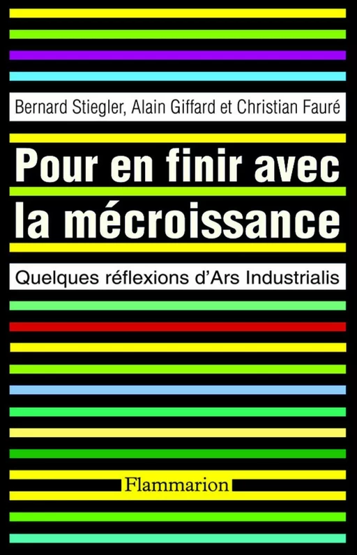 Pour en finir avec la mécroissance. Quelques réflexions d'Ars industrialis - Alain Giffard, Bernard Stiegler, Christian Fauré - Flammarion