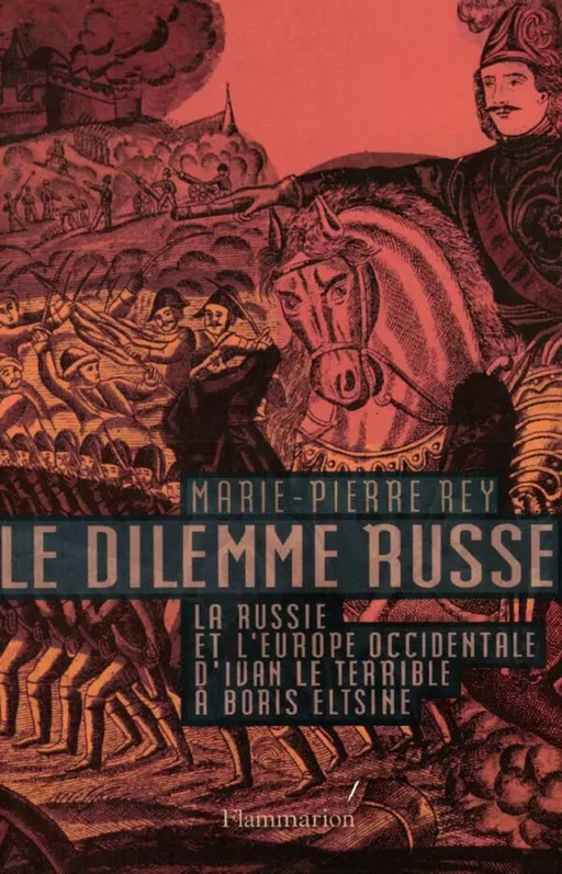 Le dilemme russe. La Russie et l'Europe occidentale d'Ivan le terrible à Boris Eltsine - Marie-Pierre REY - Flammarion