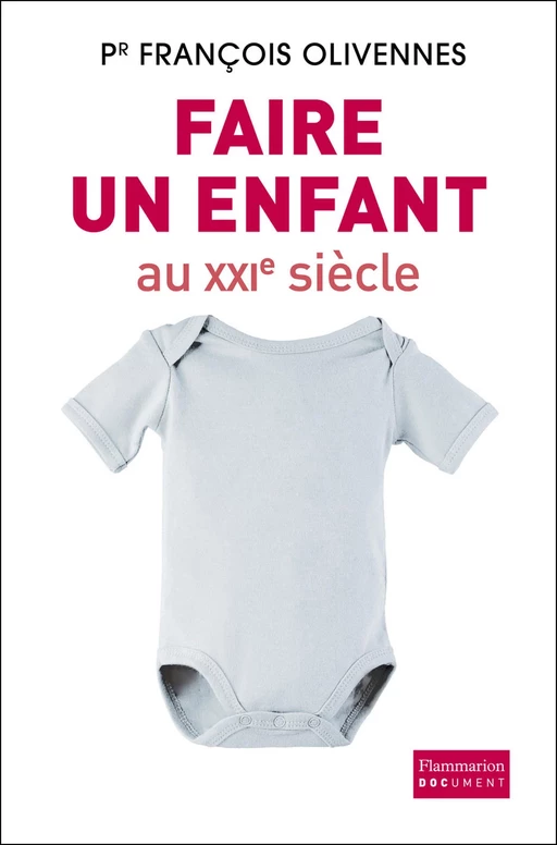 Faire un enfant au XXIe siècle - François Olivennes, Julie Lestrade - Flammarion