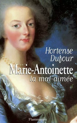 Marie-Antoinette, la mal-aimée