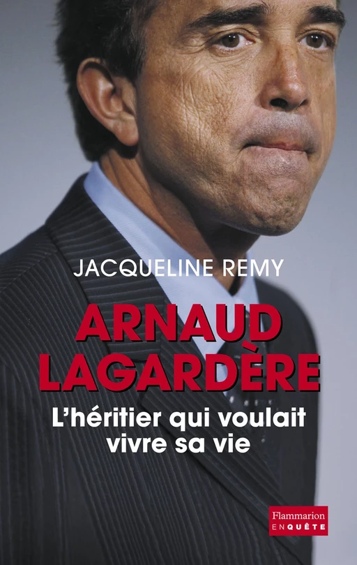 Arnaud Lagardère, l'héritier qui voulait vivre sa vie - Jacqueline Remy - Flammarion