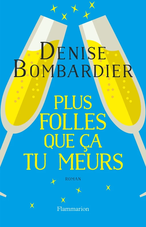 Plus folles que ça tu meurs ! - Denise Bombardier - Flammarion