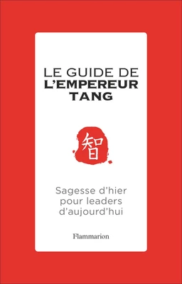 Le guide de l'Empereur Tang. Sagesses d'hier pour leaders d'aujourd'hui