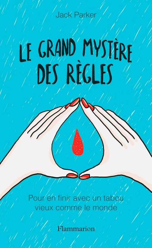 Le grand mystère des règles. Pour en finir avec un tabou vieux comme le monde - Jack Parker - Flammarion