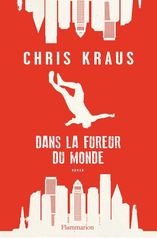 Dans la fureur du monde - Chris Kraus - Flammarion