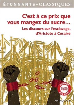 C'est à ce prix que vous mangez du sucre. Les discours sur l'esclavage d'Aristote à Césaire