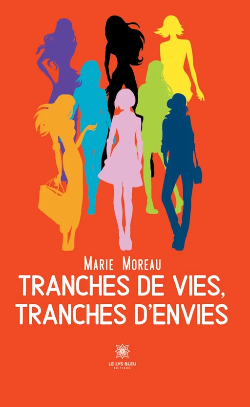 Tranches de vies, tranches d'envies - Marie Moreau - Le Lys Bleu Éditions