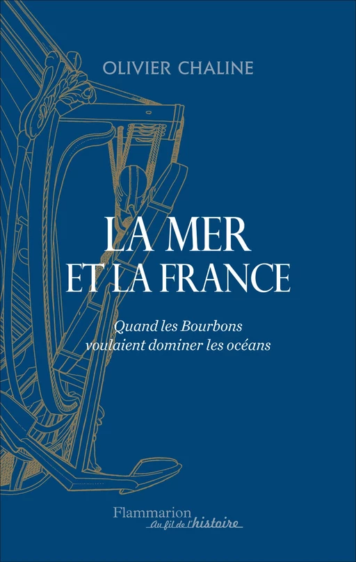 La mer et la France. Quand les Bourbons voulaient dominer les océans - Olivier CHALINE - Flammarion