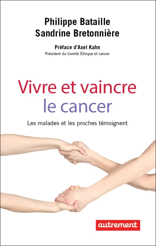 Vivre et vaincre le cancer. Les malades et les proches témoignent - Philippe Bataille, Sandrine Bretonnière - Autrement