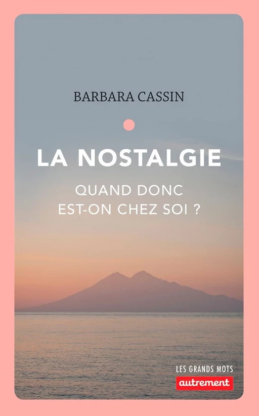 La nostalgie. Quand donc est-on chez soi ? - Barbara Cassin - Autrement