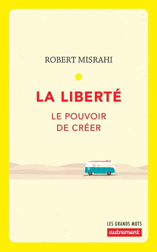 La liberté. Le pouvoir de créer - Robert Misrahi - Autrement