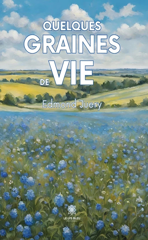 Quelques graines de vie - Edmond Juéry - Le Lys Bleu Éditions