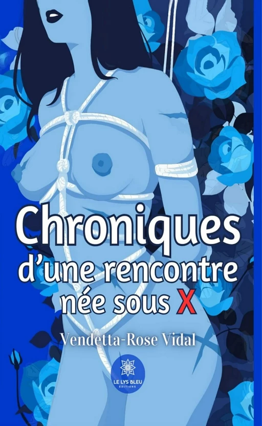 Chroniques d’une rencontre née sous X - Vendetta-Rose Vidal - Le Lys Bleu Éditions