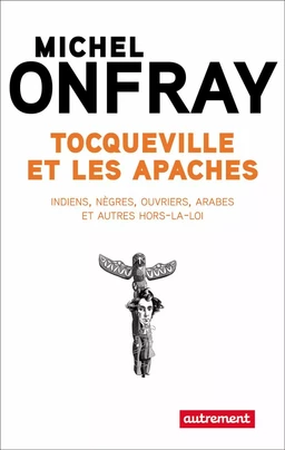 Tocqueville et les Apaches. Indiens, nègres, ouvriers et autres hors-la-loi