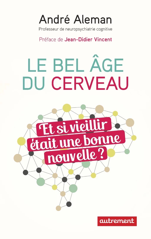 Le bel âge du cerveau. Et si vieillir était une bonne nouvelle ? - André Aleman - Autrement