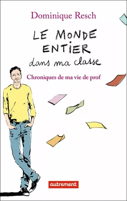 Le monde entier dans ma classe. Chroniques de ma vie de prof