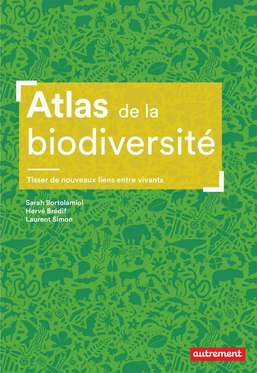 Atlas de la biodiversité. Tisser de nouveaux liens entre vivants - Laurent Simon, Hervé Brédif, Sarah Bortolamiol - Autrement