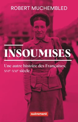 Insoumises. Une autre histoire des Françaises (XVIe- XXIe siècle)