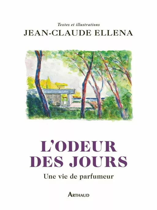 L'odeur des jours. Une vie de parfumeur - Jean-Claude Ellena - Arthaud