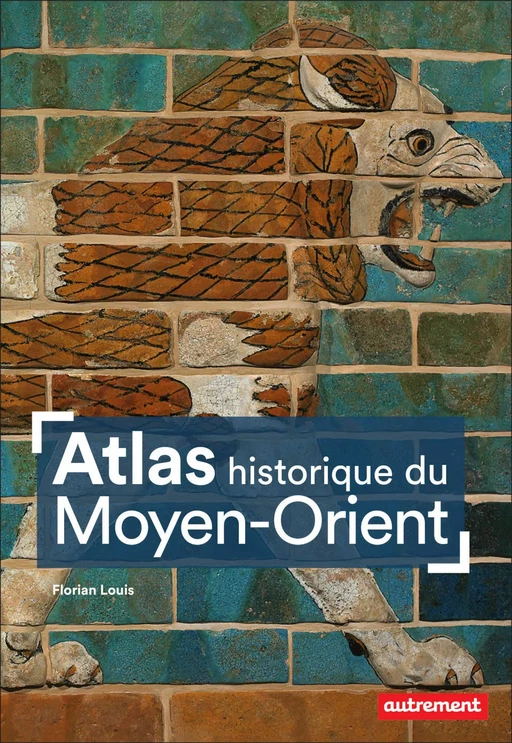 Atlas historique du Moyen-Orient - Florian Louis - Autrement