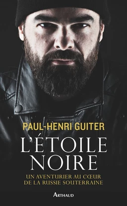 L'Étoile noire. Un aventurier au coeur de la Russie souterraine