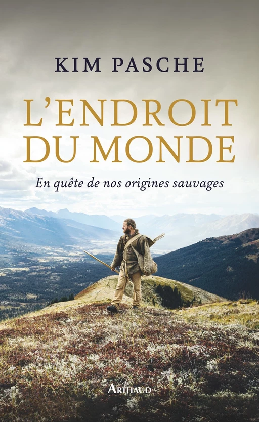 L'Endroit du monde. En quête de nos origines sauvages - Kim Pasche - Arthaud