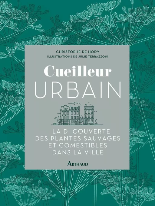 Cueilleur urbain. À la découverte des plantes sauvages et comestibles dans la ville - Christophe de Hody - Arthaud