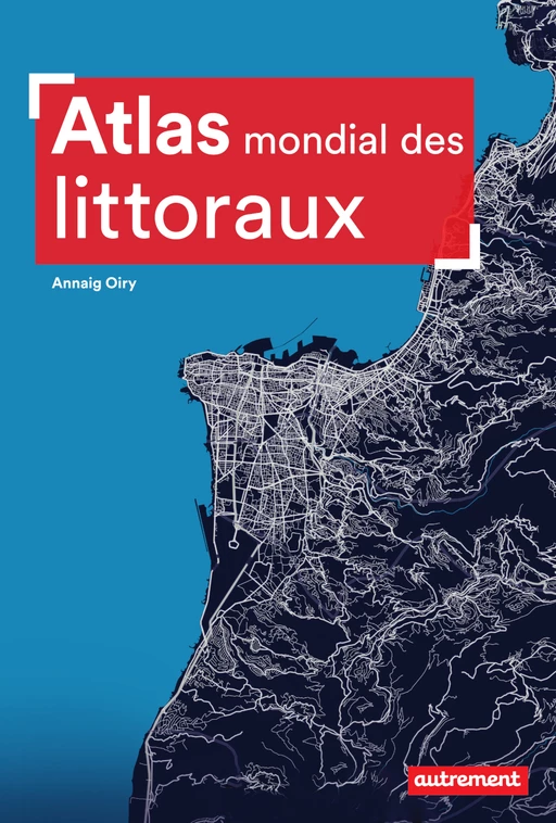 Atlas mondial des littoraux - Annaig Oiry - Autrement