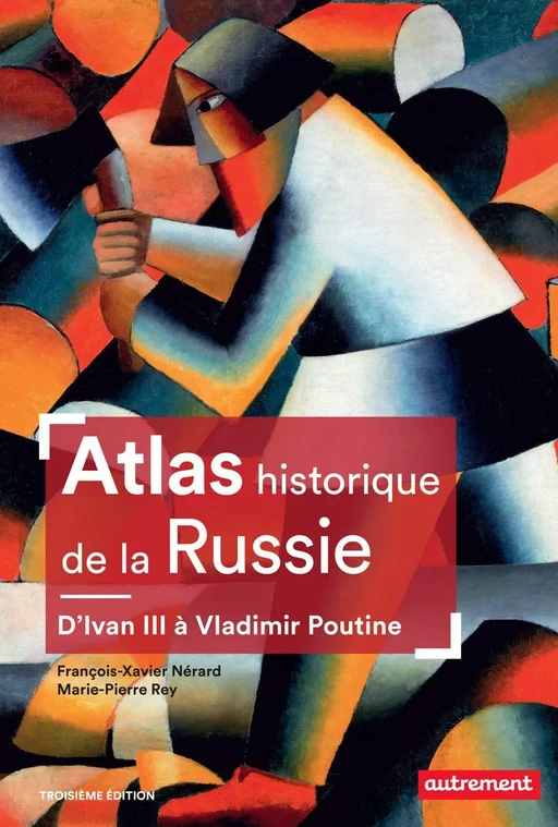 Atlas historique de la Russie. D'Ivan III à Vladimir Poutine - François-Xavier Nérard, Marie-Pierre REY - Autrement