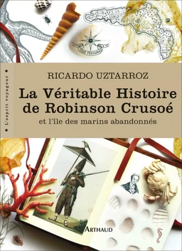 La Véritable Histoire de Robinson Crusoé. Et l'île des marins abandonnés